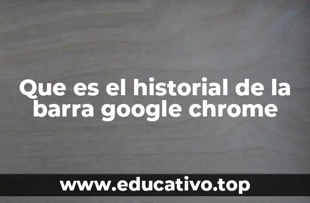 Que es el historial de la barra google chrome