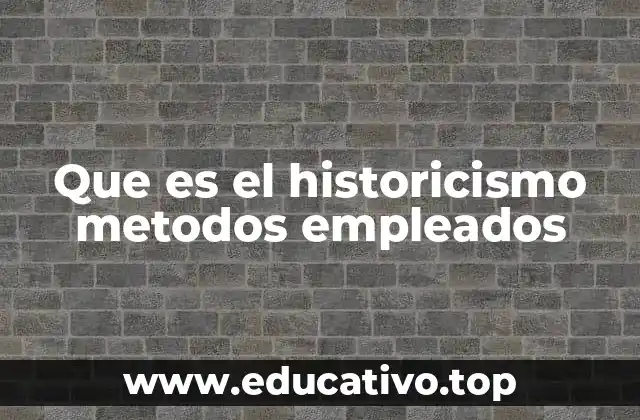 Que es el historicismo metodos empleados