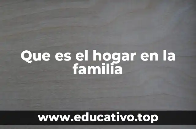Que es el hogar en la familia