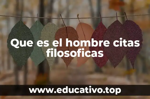 Que es el hombre citas filosoficas