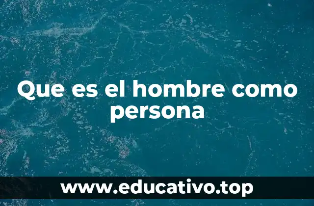 Que es el hombre como persona