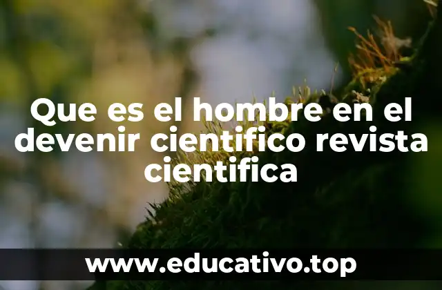 Que es el hombre en el devenir cientifico revista cientifica