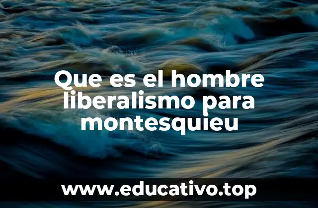 Que es el hombre liberalismo para montesquieu