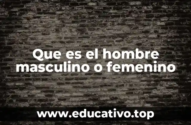 Que es el hombre masculino o femenino