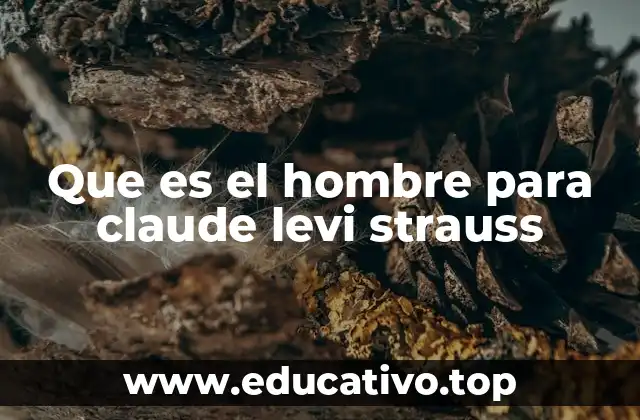 Que es el hombre para claude levi strauss