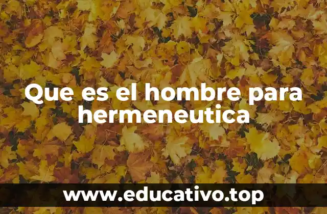 Que es el hombre para hermeneutica