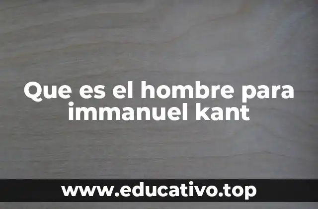 Que es el hombre para immanuel kant