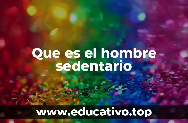Que es el hombre sedentario