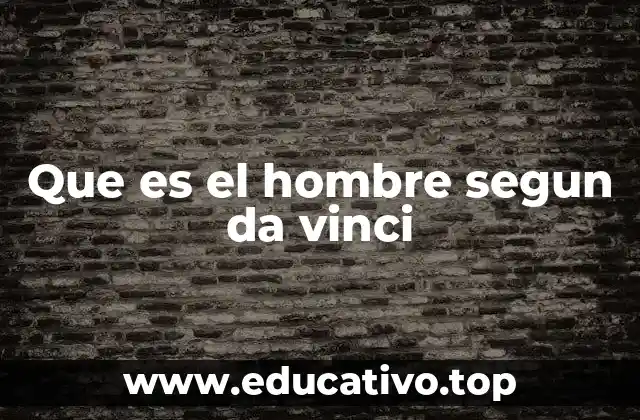 Que es el hombre segun da vinci