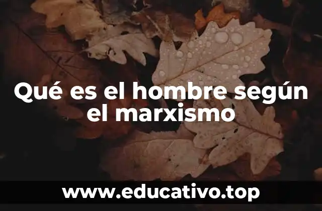 Qué es el hombre según el marxismo