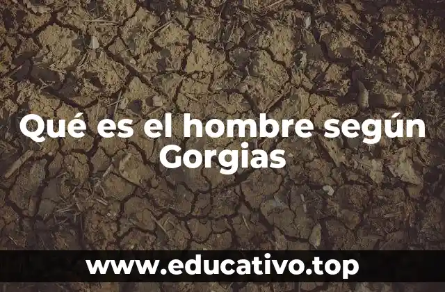 Qué es el hombre según Gorgias