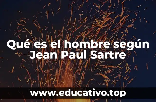Qué es el hombre según Jean Paul Sartre