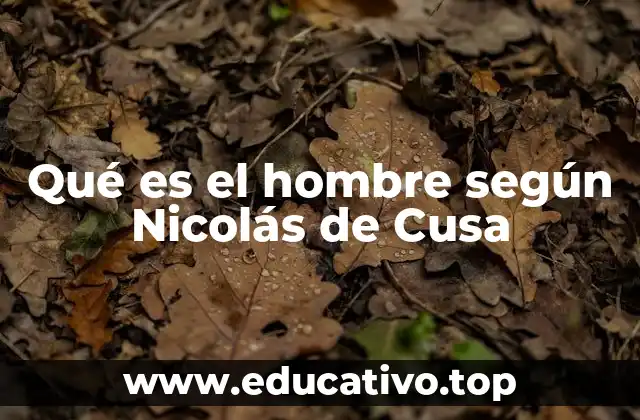 Qué es el hombre según Nicolás de Cusa