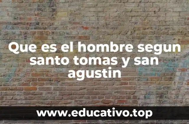 Que es el hombre segun santo tomas y san agustin