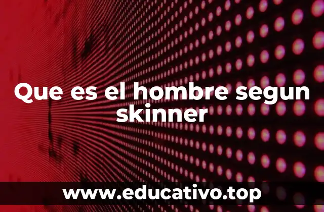Que es el hombre segun skinner