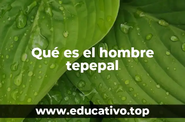 Qué es el hombre tepepal