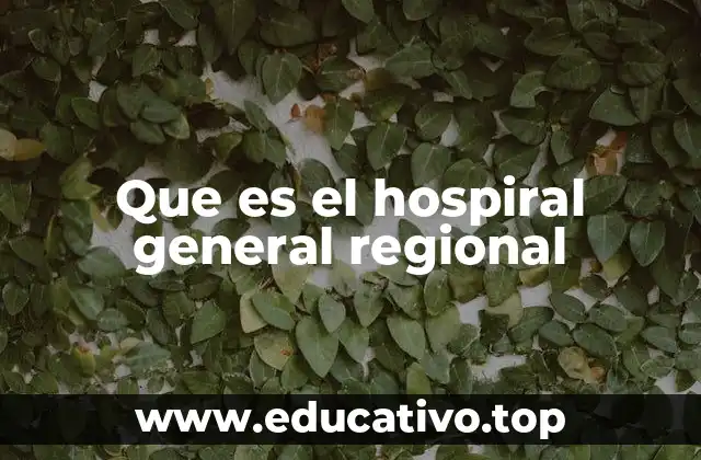 El rol del hospital general regional en la atención médica comunitaria