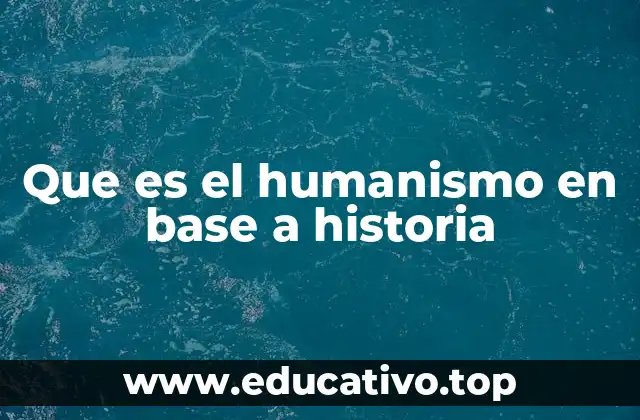 Que es el humanismo en base a historia