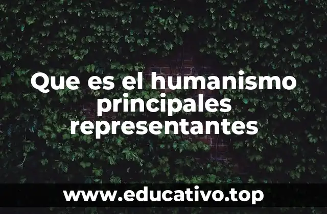 Que es el humanismo principales representantes