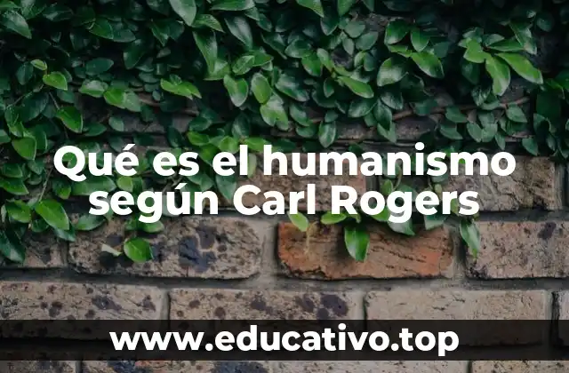 La visión humanista de Carl Rogers y su impacto en la psicología