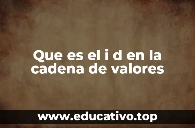 Que es el i d en la cadena de valores