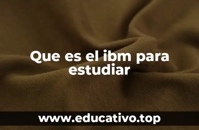 Que es el ibm para estudiar