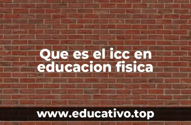 Que es el icc en educacion fisica