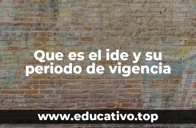 Que es el ide y su periodo de vigencia
