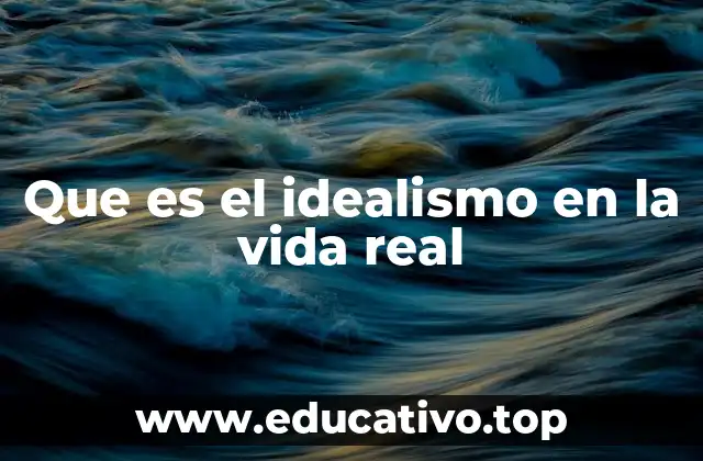 Que es el idealismo en la vida real