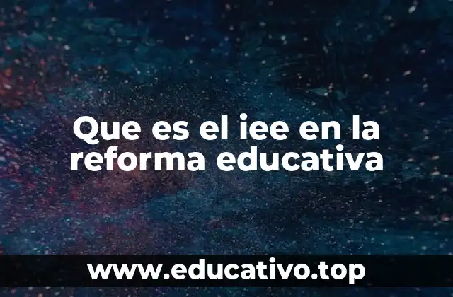 Que es el iee en la reforma educativa