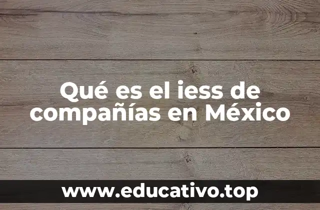 Qué es el iess de compañías en México