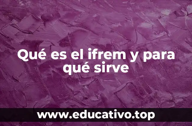 Qué es el ifrem y para qué sirve