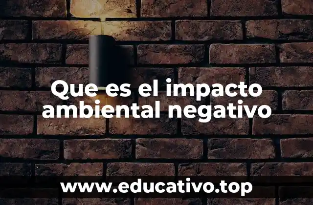 Que es el impacto ambiental negativo