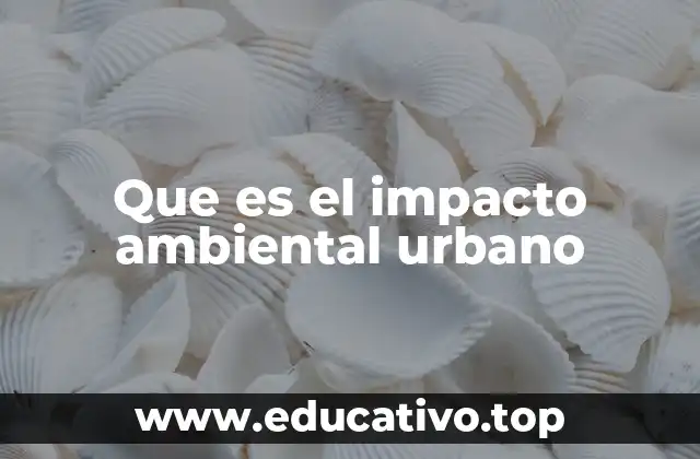 Que es el impacto ambiental urbano