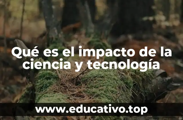 Qué es el impacto de la ciencia y tecnología
