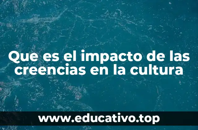 Que es el impacto de las creencias en la cultura