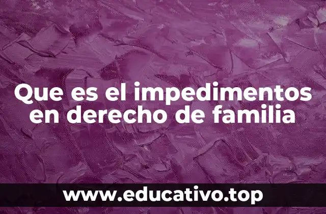 Que es el impedimentos en derecho de familia