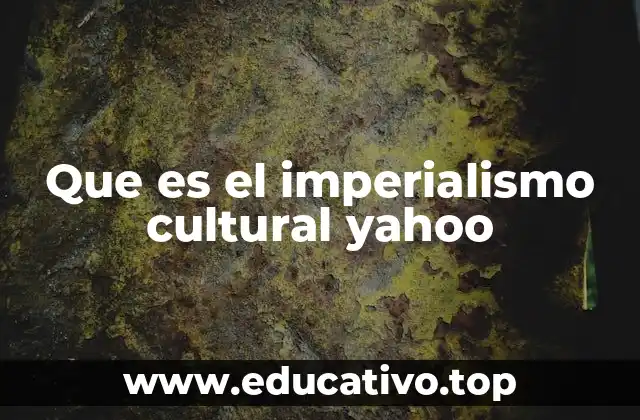 Que es el imperialismo cultural yahoo