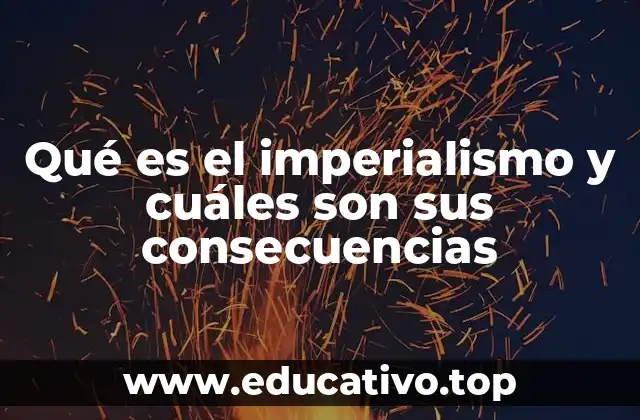 Qué es el imperialismo y cuáles son sus consecuencias