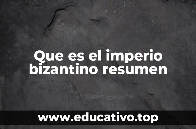 Que es el imperio bizantino resumen