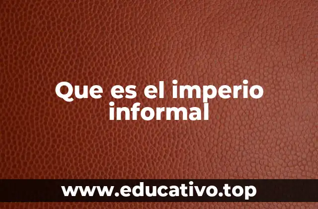 Que es el imperio informal