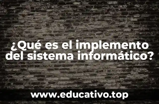 ¿Qué es el implemento del sistema informático?