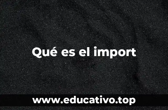 Qué es el import
