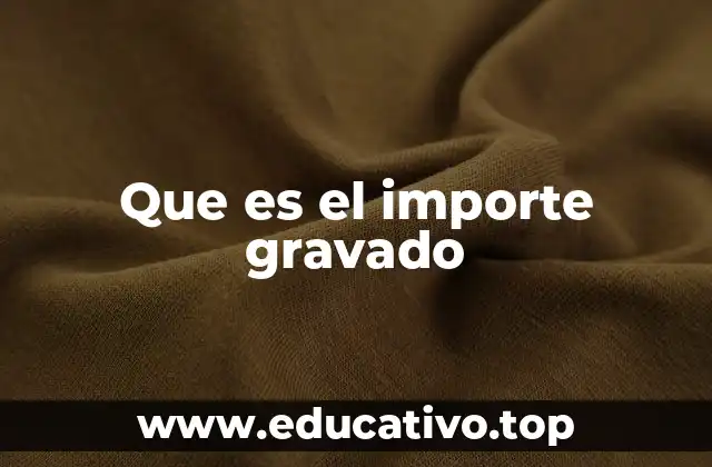 Que es el importe gravado