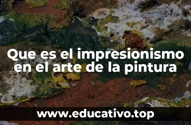 Que es el impresionismo en el arte de la pintura