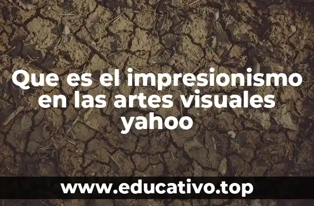 Que es el impresionismo en las artes visuales yahoo