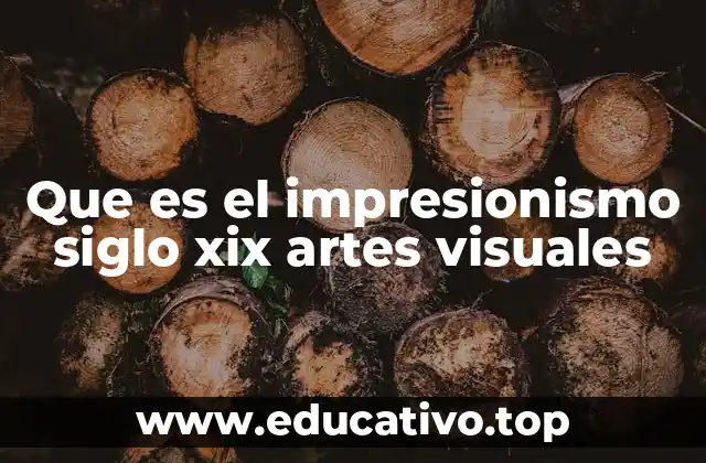 Que es el impresionismo siglo xix artes visuales