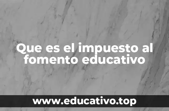 Que es el impuesto al fomento educativo