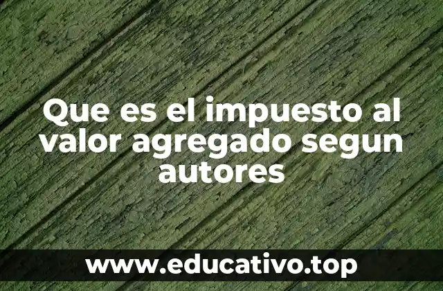 Que es el impuesto al valor agregado segun autores