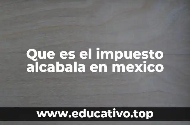 Que es el impuesto alcabala en mexico